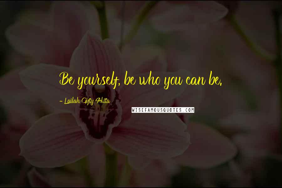 Lailah Gifty Akita Quotes: Be yourself, be who you can be.