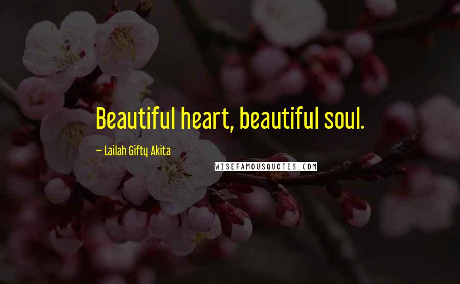 Lailah Gifty Akita Quotes: Beautiful heart, beautiful soul.