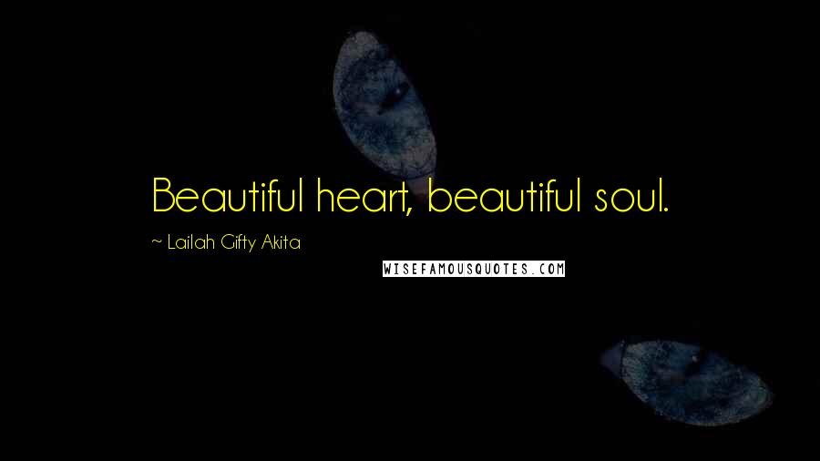 Lailah Gifty Akita Quotes: Beautiful heart, beautiful soul.