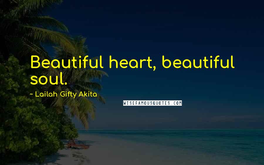 Lailah Gifty Akita Quotes: Beautiful heart, beautiful soul.