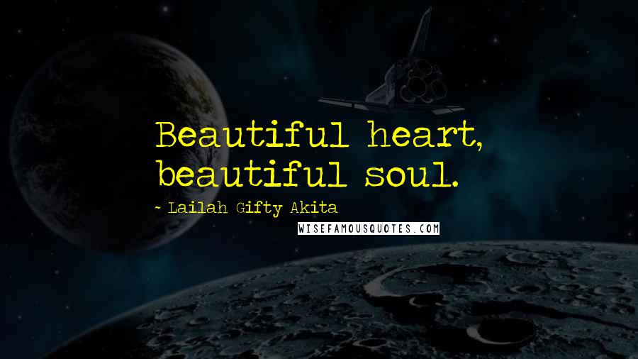 Lailah Gifty Akita Quotes: Beautiful heart, beautiful soul.