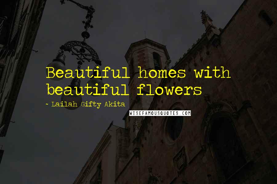 Lailah Gifty Akita Quotes: Beautiful homes with beautiful flowers