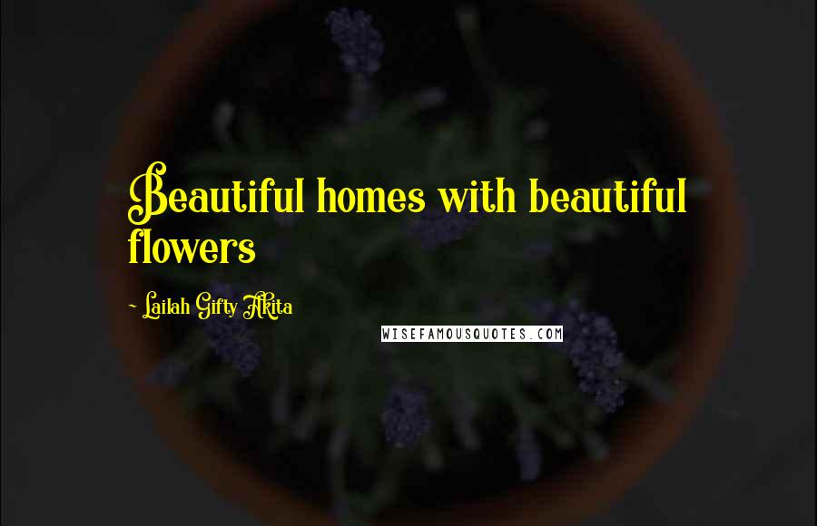 Lailah Gifty Akita Quotes: Beautiful homes with beautiful flowers