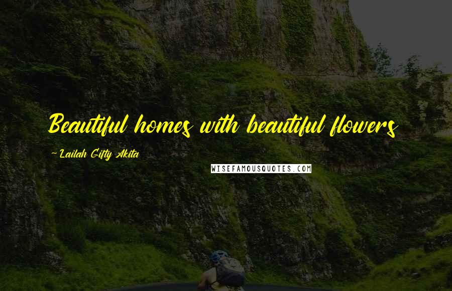 Lailah Gifty Akita Quotes: Beautiful homes with beautiful flowers