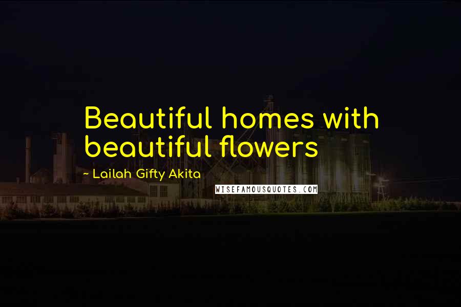 Lailah Gifty Akita Quotes: Beautiful homes with beautiful flowers