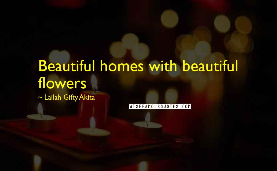 Lailah Gifty Akita Quotes: Beautiful homes with beautiful flowers