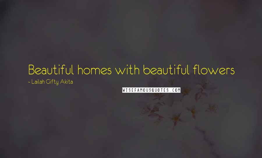 Lailah Gifty Akita Quotes: Beautiful homes with beautiful flowers