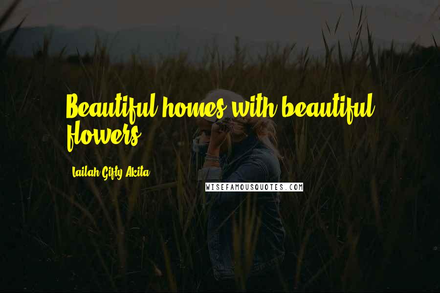 Lailah Gifty Akita Quotes: Beautiful homes with beautiful flowers