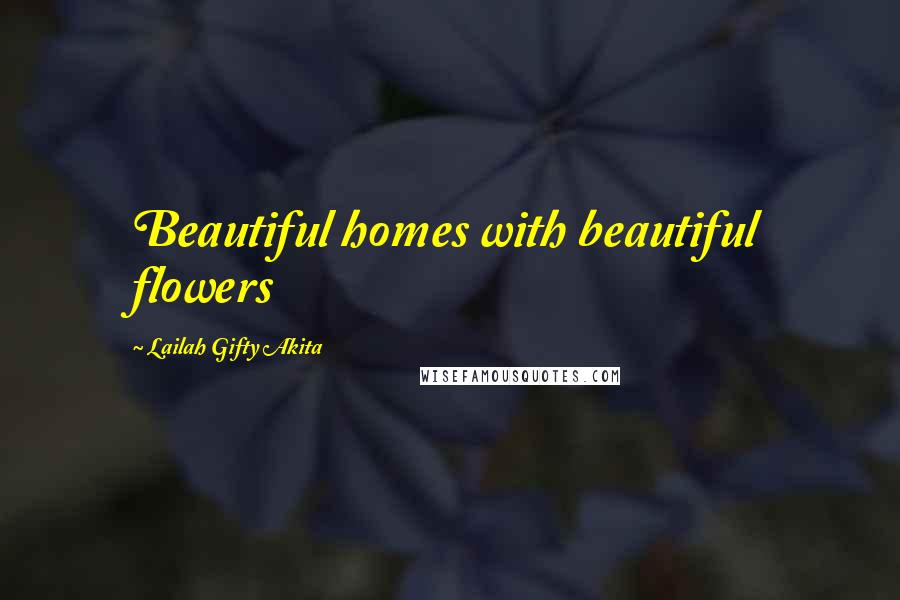 Lailah Gifty Akita Quotes: Beautiful homes with beautiful flowers