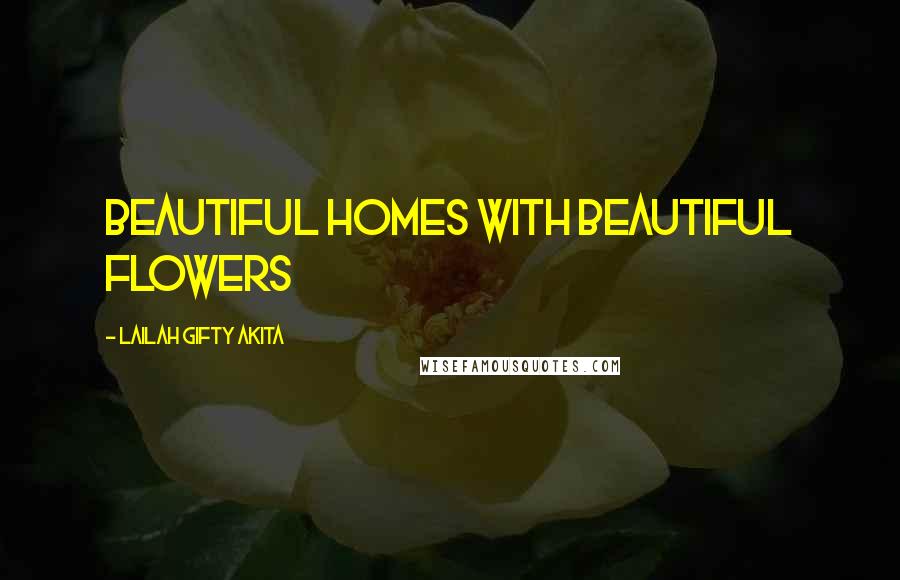 Lailah Gifty Akita Quotes: Beautiful homes with beautiful flowers