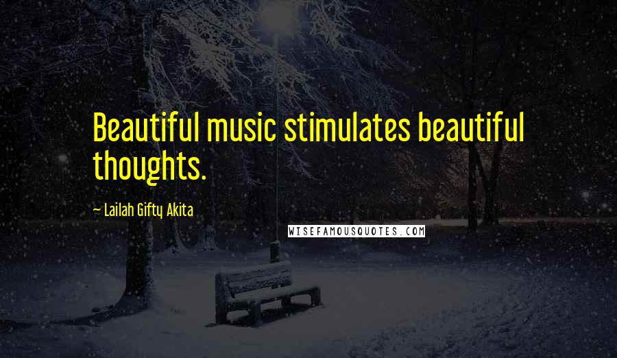 Lailah Gifty Akita Quotes: Beautiful music stimulates beautiful thoughts.