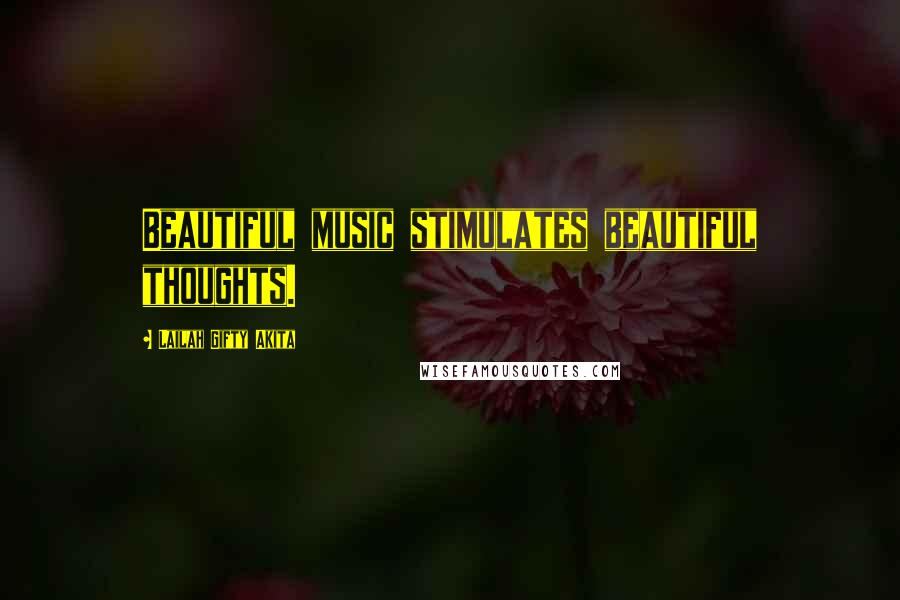Lailah Gifty Akita Quotes: Beautiful music stimulates beautiful thoughts.