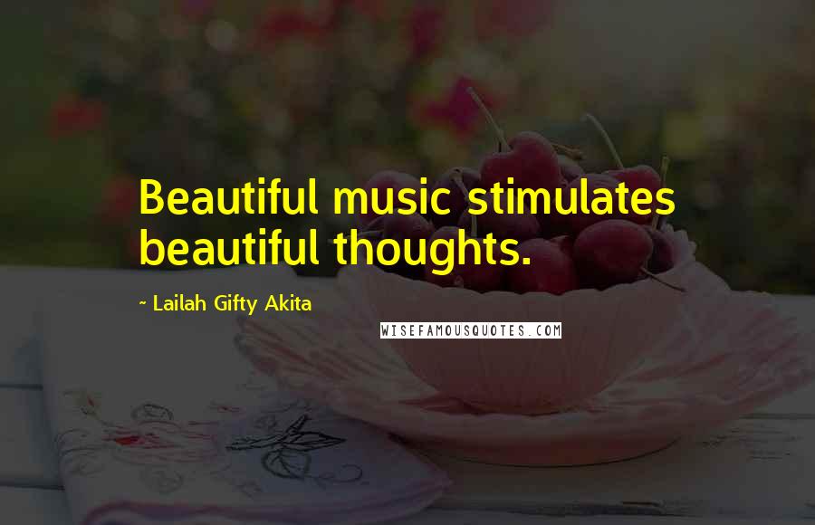 Lailah Gifty Akita Quotes: Beautiful music stimulates beautiful thoughts.
