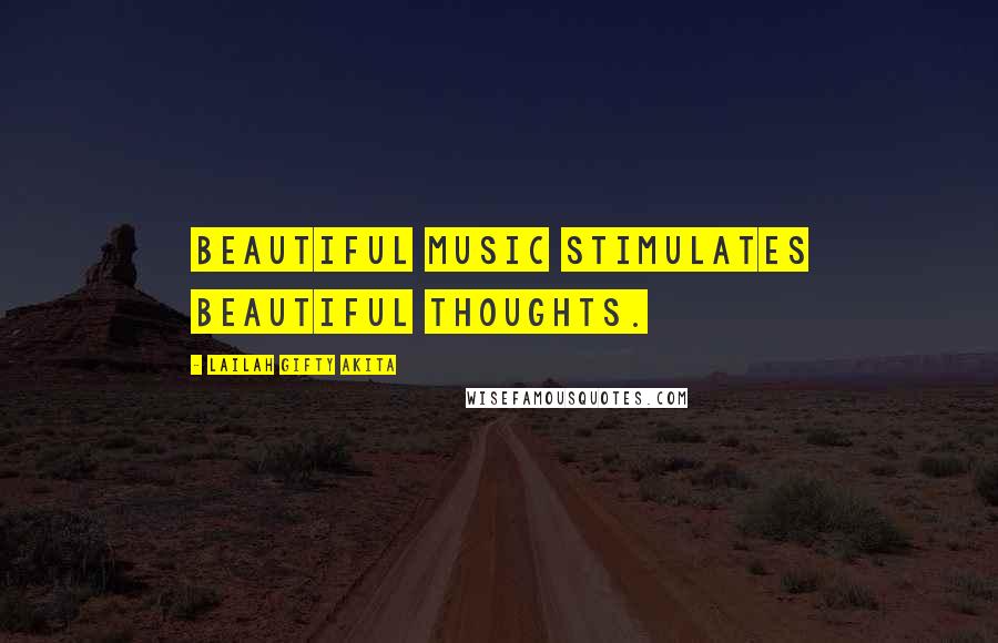 Lailah Gifty Akita Quotes: Beautiful music stimulates beautiful thoughts.