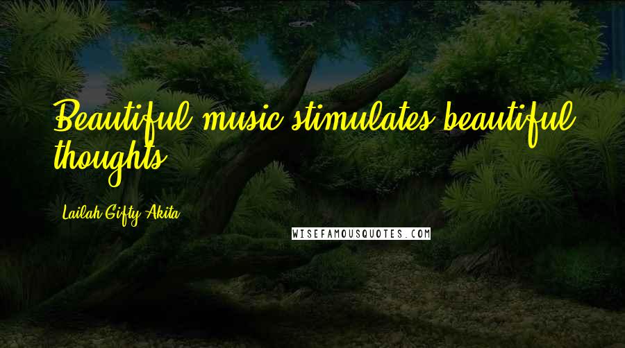 Lailah Gifty Akita Quotes: Beautiful music stimulates beautiful thoughts.