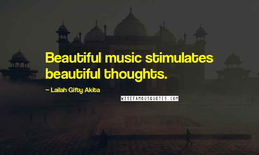 Lailah Gifty Akita Quotes: Beautiful music stimulates beautiful thoughts.