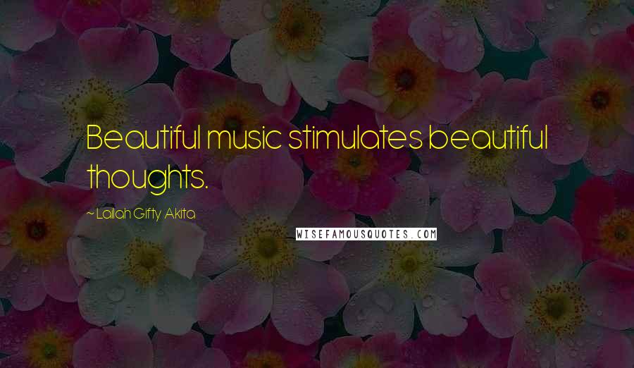 Lailah Gifty Akita Quotes: Beautiful music stimulates beautiful thoughts.