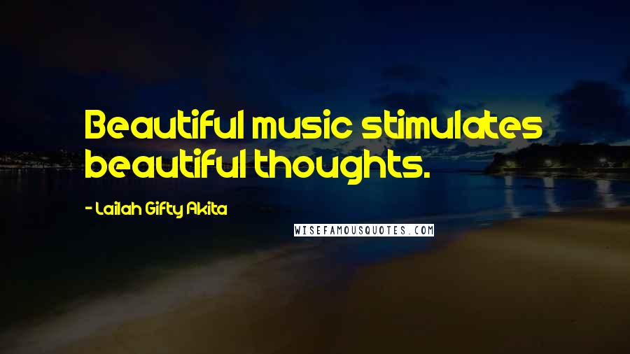 Lailah Gifty Akita Quotes: Beautiful music stimulates beautiful thoughts.