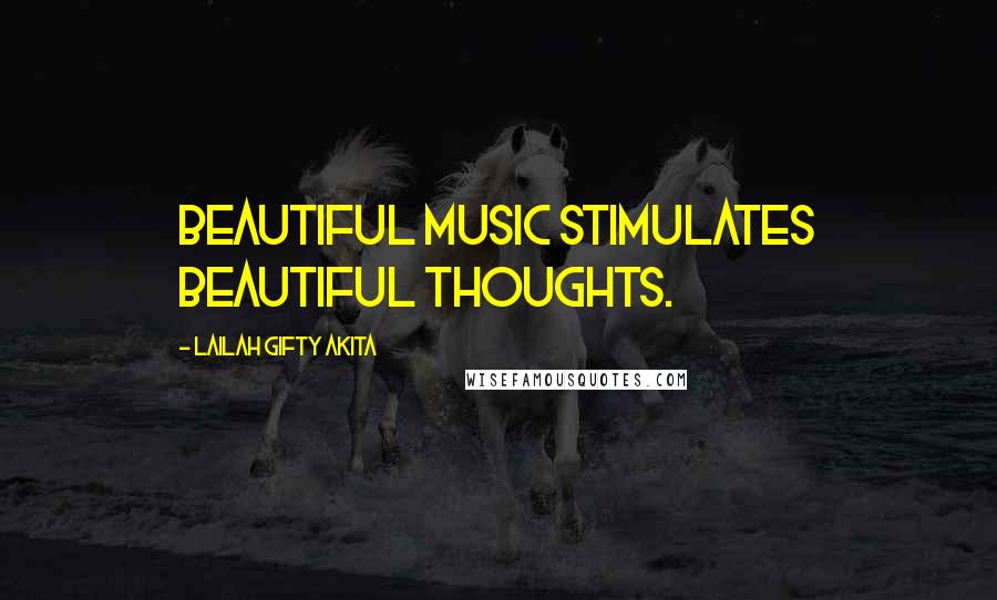 Lailah Gifty Akita Quotes: Beautiful music stimulates beautiful thoughts.