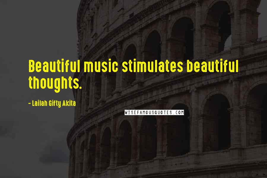 Lailah Gifty Akita Quotes: Beautiful music stimulates beautiful thoughts.