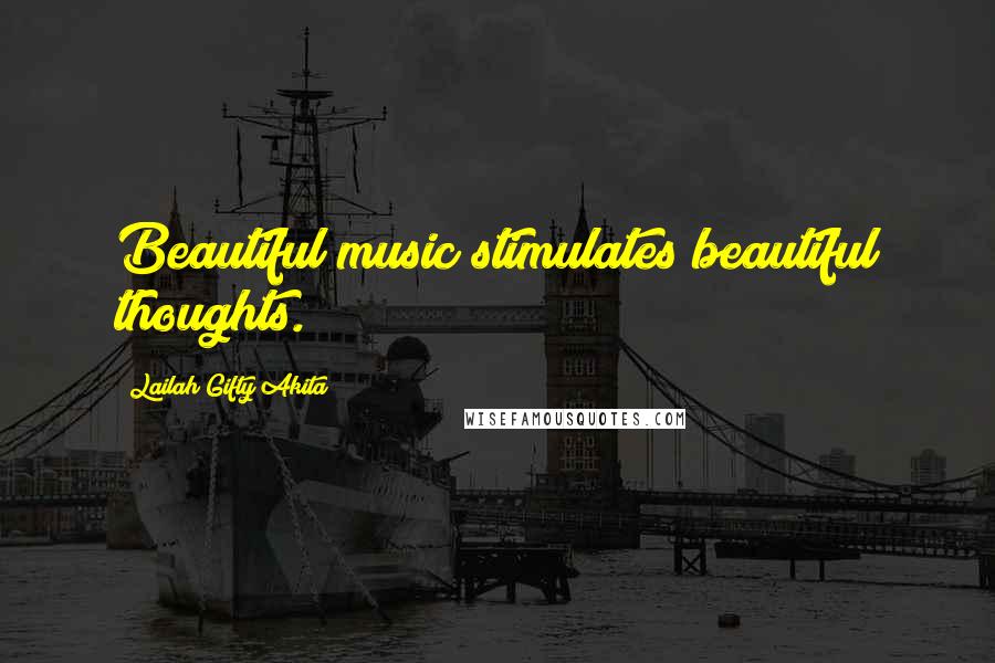 Lailah Gifty Akita Quotes: Beautiful music stimulates beautiful thoughts.