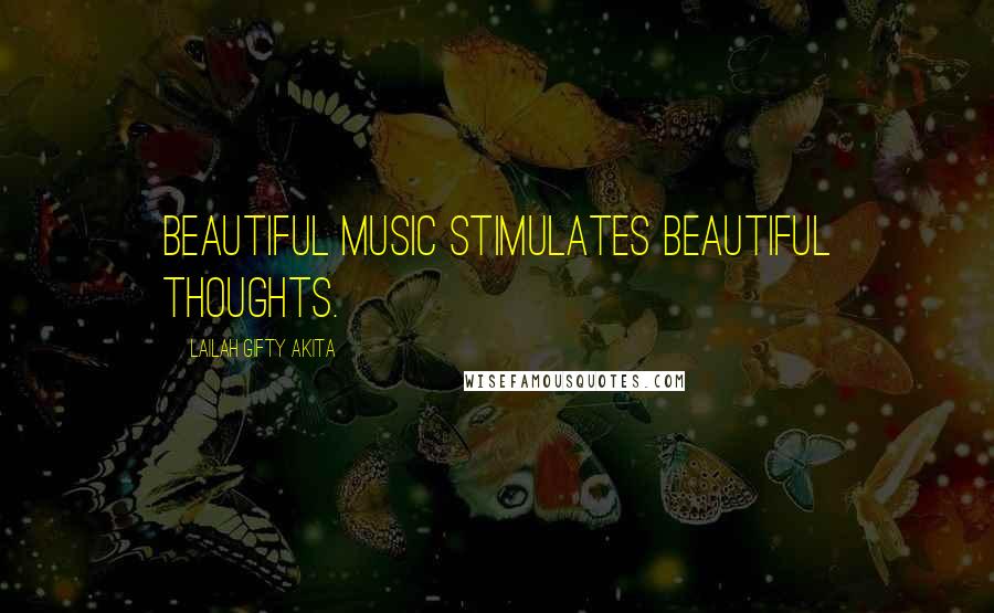 Lailah Gifty Akita Quotes: Beautiful music stimulates beautiful thoughts.