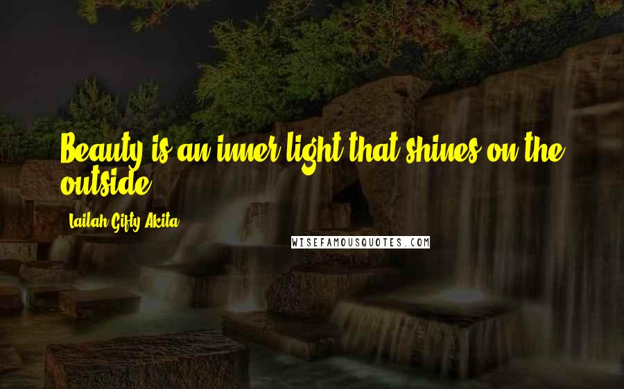 Lailah Gifty Akita Quotes: Beauty is an inner light that shines on the outside.