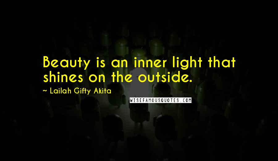 Lailah Gifty Akita Quotes: Beauty is an inner light that shines on the outside.