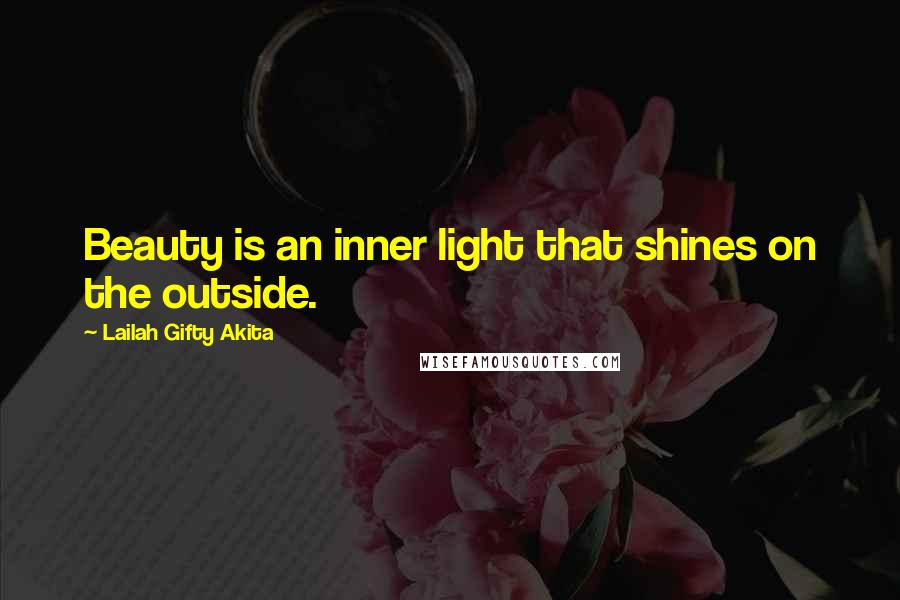Lailah Gifty Akita Quotes: Beauty is an inner light that shines on the outside.