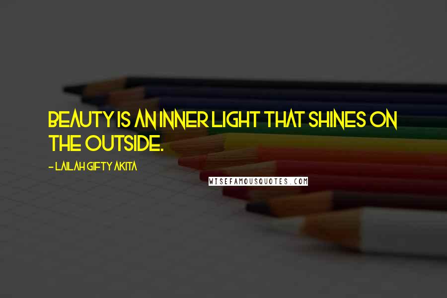 Lailah Gifty Akita Quotes: Beauty is an inner light that shines on the outside.