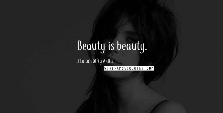 Lailah Gifty Akita Quotes: Beauty is beauty.