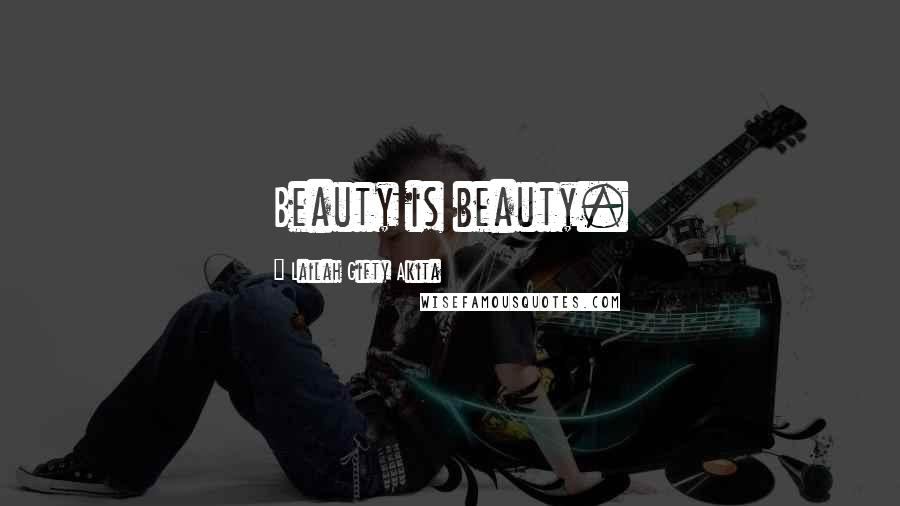 Lailah Gifty Akita Quotes: Beauty is beauty.