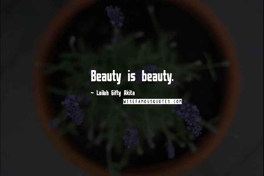 Lailah Gifty Akita Quotes: Beauty is beauty.