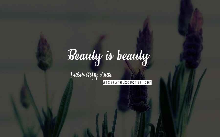 Lailah Gifty Akita Quotes: Beauty is beauty.