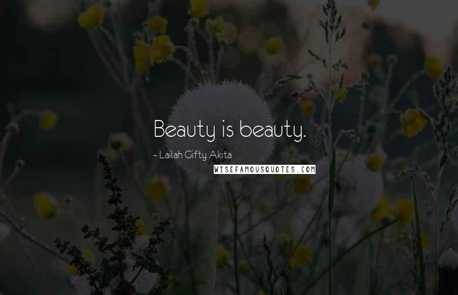 Lailah Gifty Akita Quotes: Beauty is beauty.