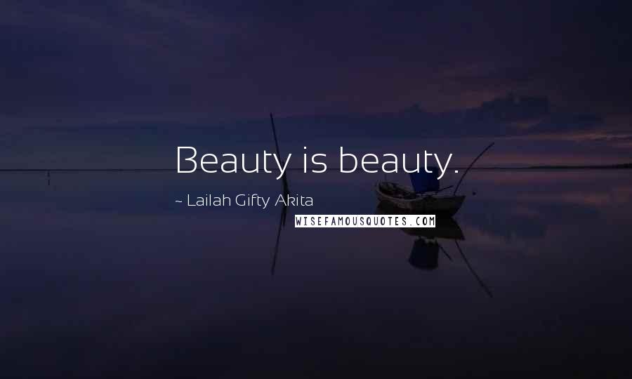 Lailah Gifty Akita Quotes: Beauty is beauty.