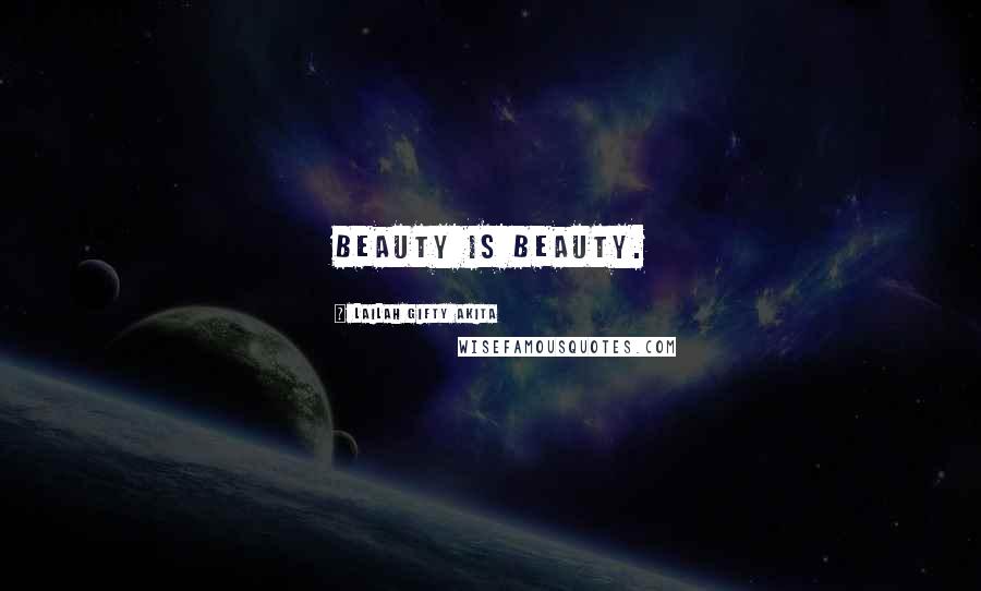 Lailah Gifty Akita Quotes: Beauty is beauty.