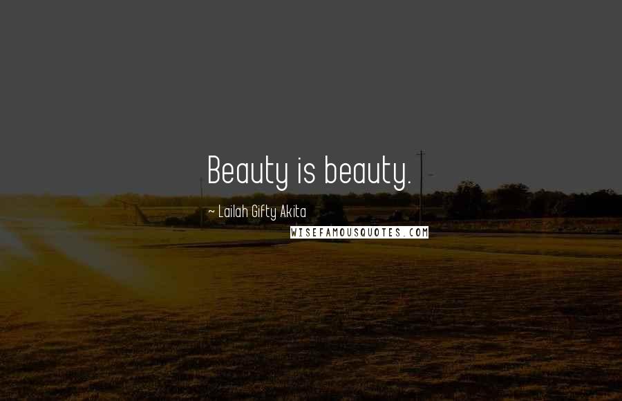 Lailah Gifty Akita Quotes: Beauty is beauty.