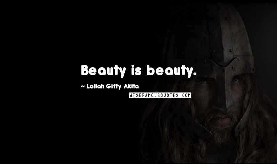 Lailah Gifty Akita Quotes: Beauty is beauty.