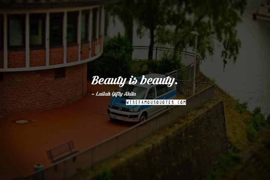 Lailah Gifty Akita Quotes: Beauty is beauty.