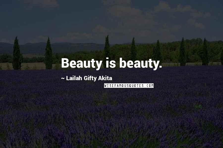 Lailah Gifty Akita Quotes: Beauty is beauty.