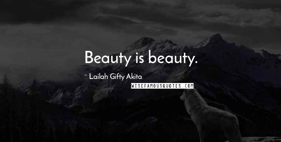 Lailah Gifty Akita Quotes: Beauty is beauty.