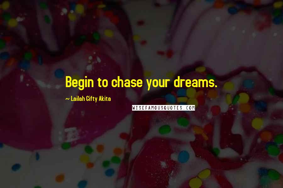 Lailah Gifty Akita Quotes: Begin to chase your dreams.