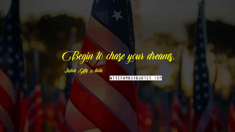 Lailah Gifty Akita Quotes: Begin to chase your dreams.