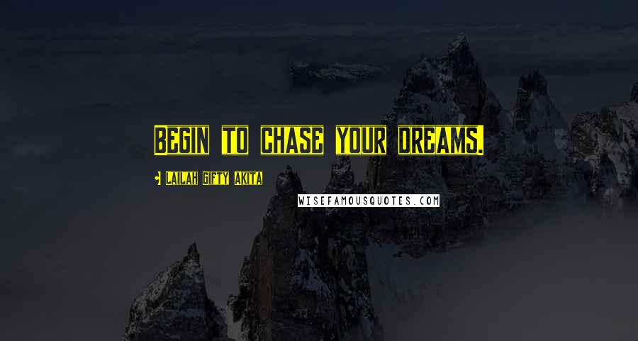 Lailah Gifty Akita Quotes: Begin to chase your dreams.