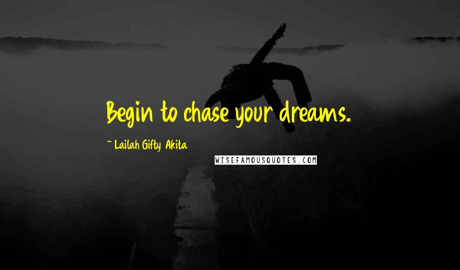 Lailah Gifty Akita Quotes: Begin to chase your dreams.