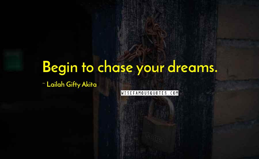 Lailah Gifty Akita Quotes: Begin to chase your dreams.