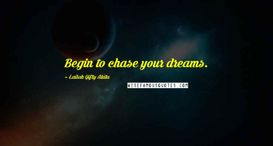 Lailah Gifty Akita Quotes: Begin to chase your dreams.