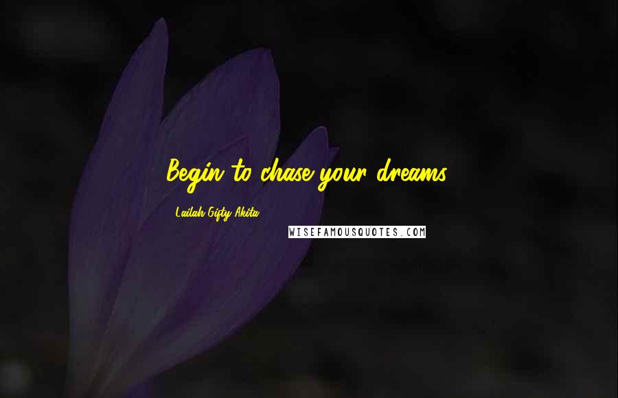 Lailah Gifty Akita Quotes: Begin to chase your dreams.