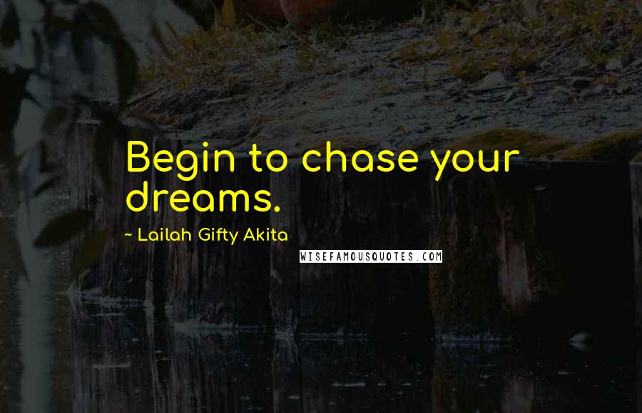 Lailah Gifty Akita Quotes: Begin to chase your dreams.